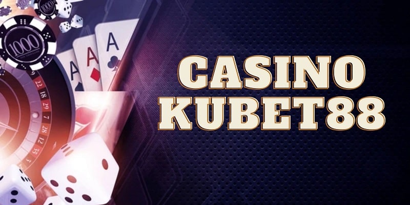 KUBET88 là thương hiệu Casino online đáng tin cậy