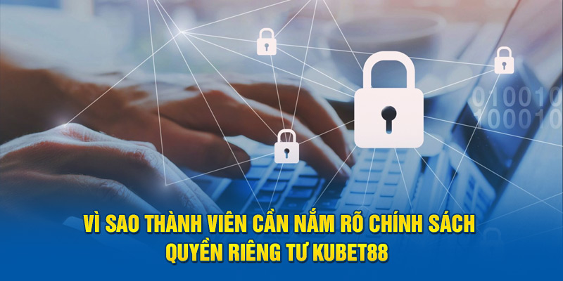 Vì sao thành viên cần nắm rõ chính sách quyền riêng tư KUBET88 